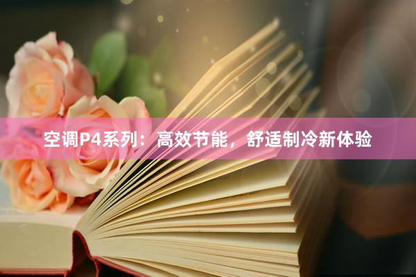 空调P4系列：高效节能，舒适制冷新体验