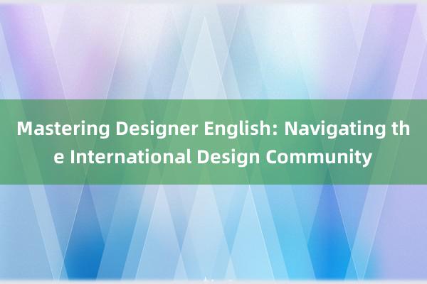 Mastering Designer English: Navigating the International Design Community